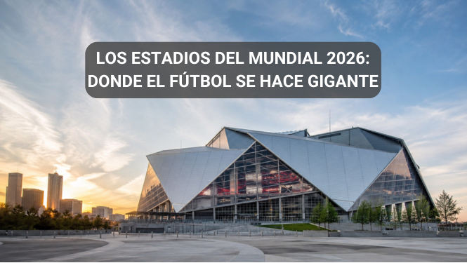 Los Estadios del Mundial 2026: Dónde El Fútbol Se Hace Gigante